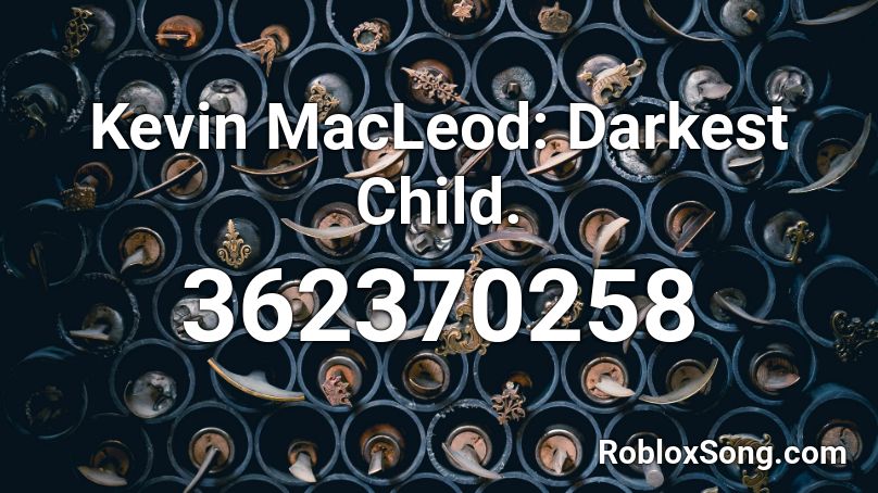 Kevin MacLeod: Darkest Child. Roblox ID
