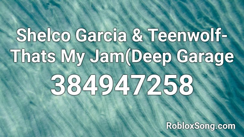 Shelco Garcia & Teenwolf-Thats My Jam(Deep Garage  Roblox ID