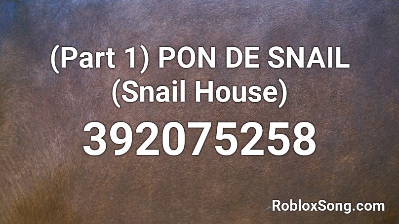 (Part 1) PON DE SNAIL (Snail House) Roblox ID