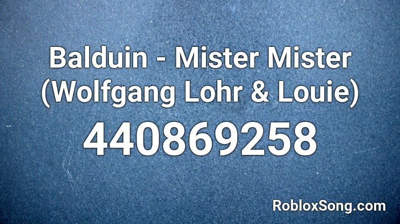 Balduin - Mister Mister (Wolfgang Lohr & Louie) Roblox ID