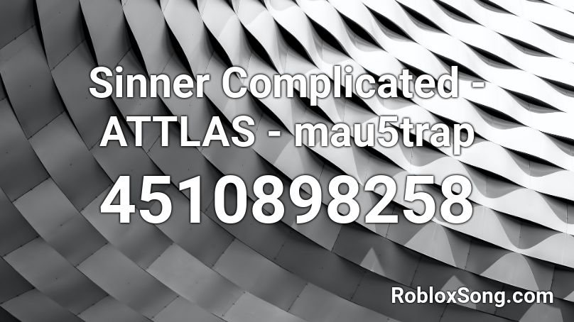 Sinner Complicated - ATTLAS - mau5trap Roblox ID