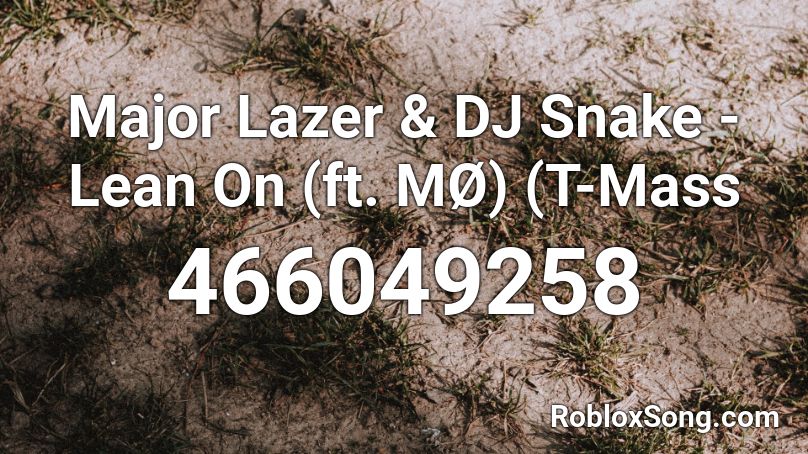 Major Lazer & DJ Snake - Lean On (ft. MØ) (T-Mass  Roblox ID