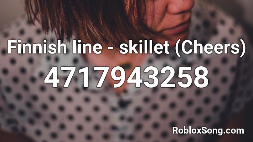 Finnish line - skillet (Cheers) Roblox ID