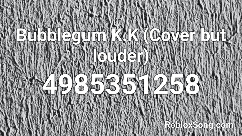 Bubblegum K.K (Cover but louder) Roblox ID