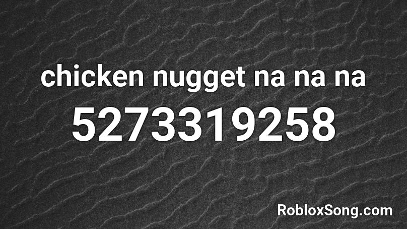 Chicken Nugget Na Na Na Roblox Id Roblox Music Codes - chicken nugget song roblox