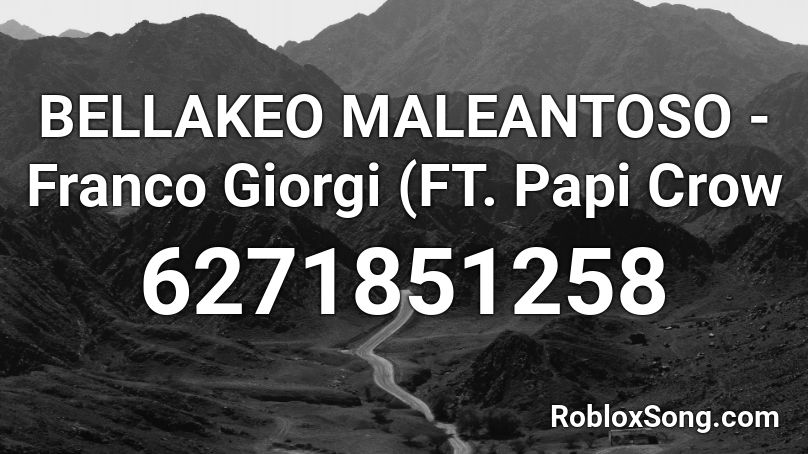 BELLAKEO MALEANTOSO - Franco Giorgi (FT. Papi Crow Roblox ID