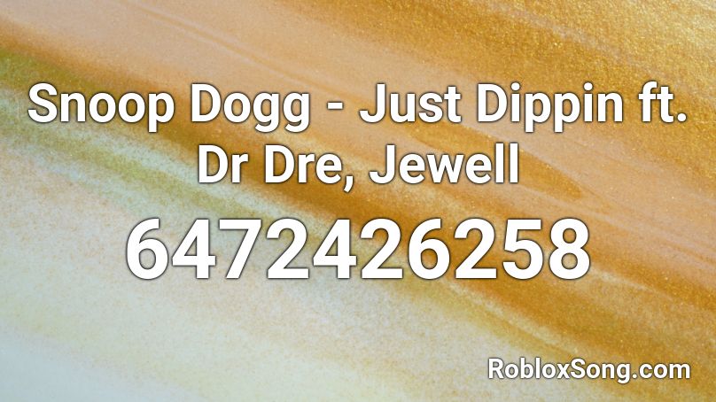 Snoop Dogg Just Dippin Ft Dr Dre Jewell Roblox Id Roblox Music Codes - snoop dogg roblox