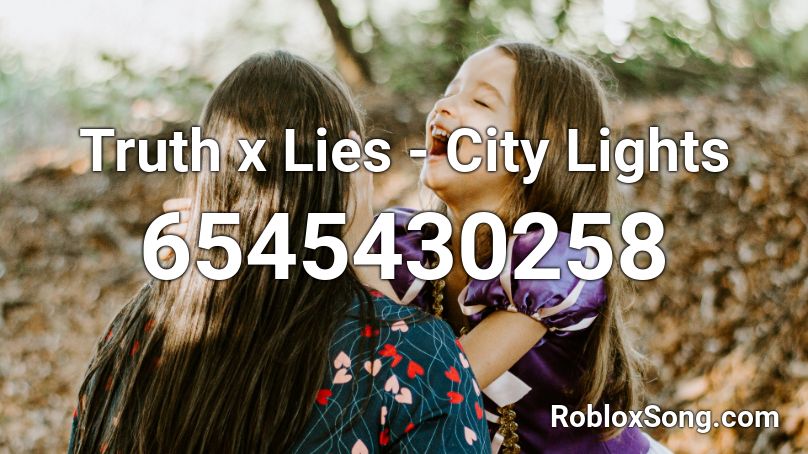 Truth x Lies - City Lights (Full) Roblox ID