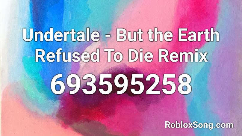 Undertale - But the Earth Refused To Die Remix Roblox ID