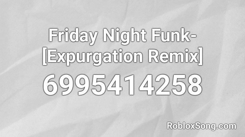Friday Night Funk- [Expurgation Remix] Roblox ID
