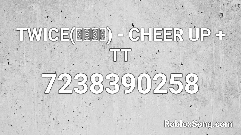 TWICE(트와이스) - CHEER UP + TT Roblox ID