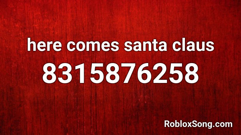 here comes santa claus Roblox ID