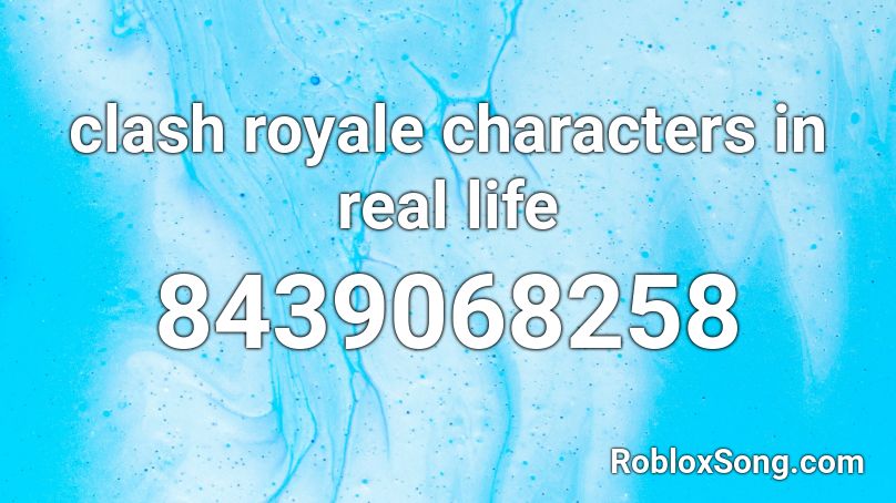 clash royale characters in real life Roblox ID