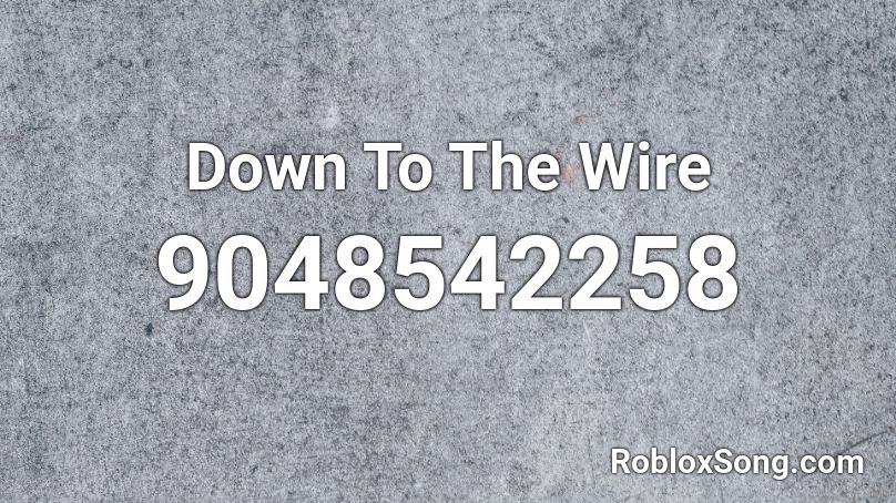 Down To The Wire Roblox ID