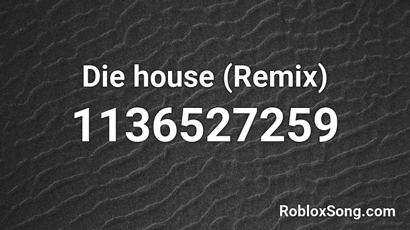 Die house (Remix) Roblox ID