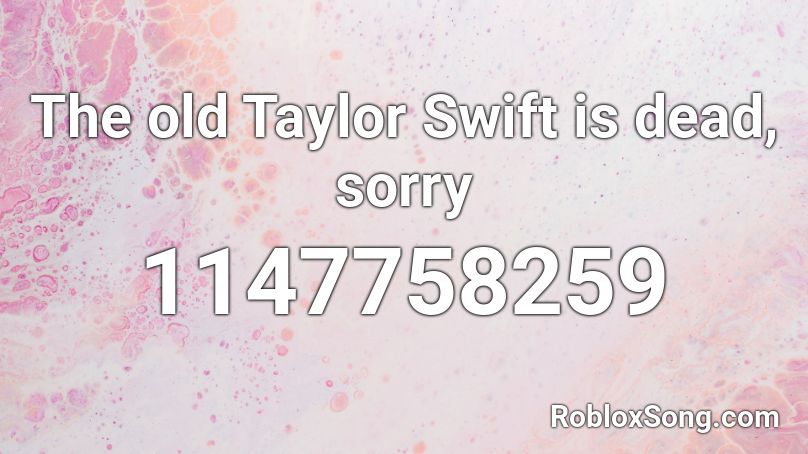 The old Taylor Swift is dead, sorry Roblox ID