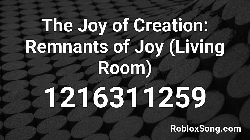 The Joy of Creation: Remnants of Joy (Living Room) Roblox ID