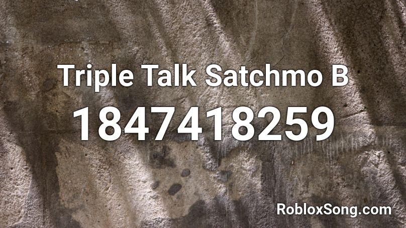 Triple Talk Satchmo B Roblox ID