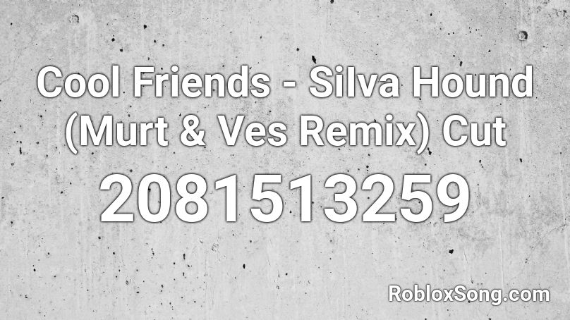 Cool Friends - SiIva Hound (Murt & Ves Remix) Cut Roblox ID