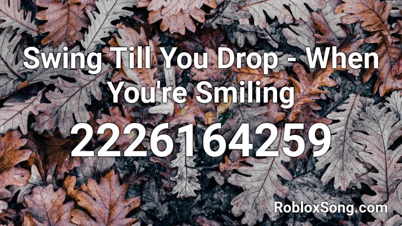 Swing Till You Drop - When You're Smiling Roblox ID