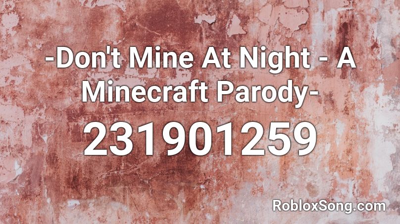 Don T Mine At Night A Minecraft Parody Roblox Id Roblox Music Codes - roblox good minecraft poradys
