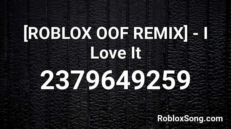 [ROBLOX OOF REMIX]  - I Love It Roblox ID