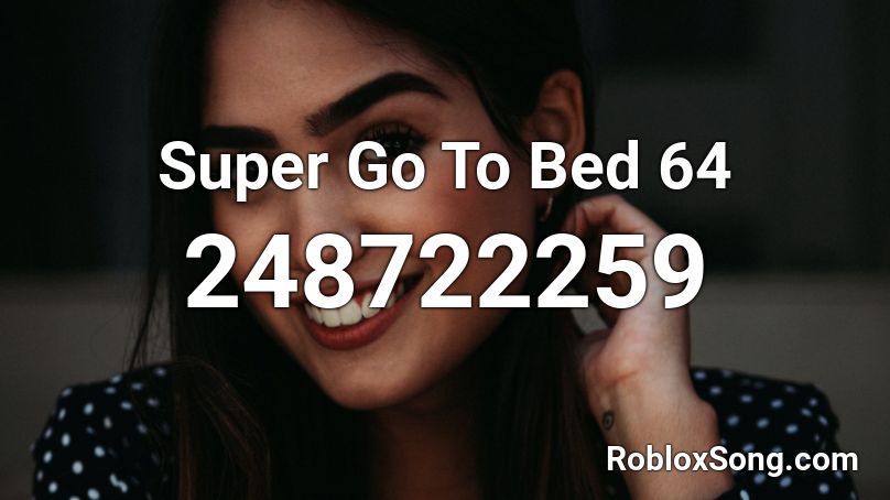 Super Go To Bed 64 Roblox ID