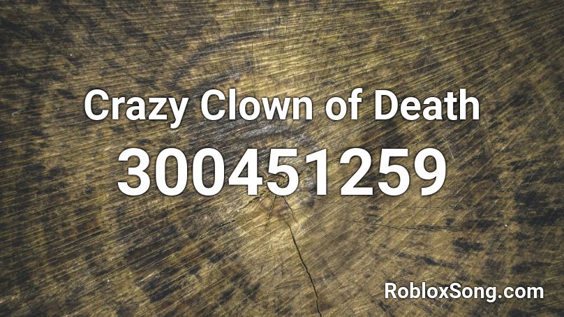 Crazy Clown Of Death Roblox Id Roblox Music Codes - clown song of death roblox id