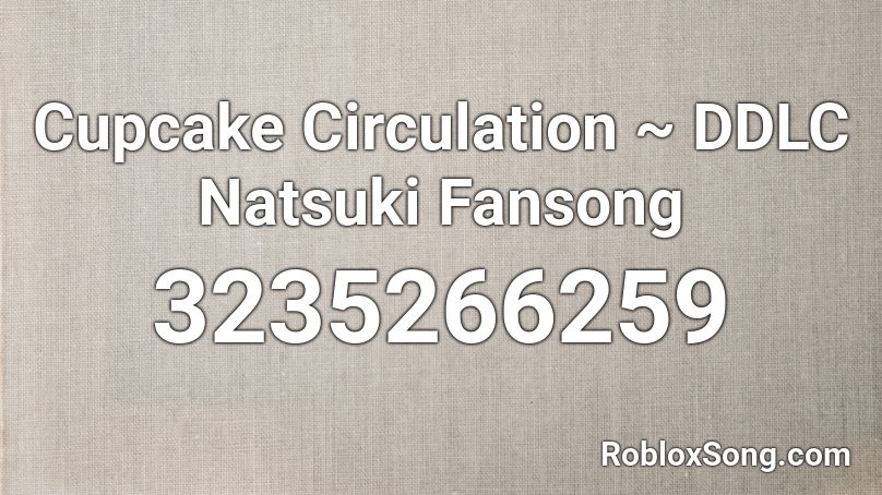 Cupcake Circulation Ddlc Natsuki Fansong Roblox Id Roblox Music Codes - cupcakes roblox id