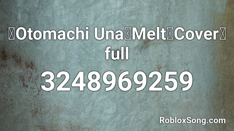 【Otomachi Una】Melt【Cover】full Roblox ID