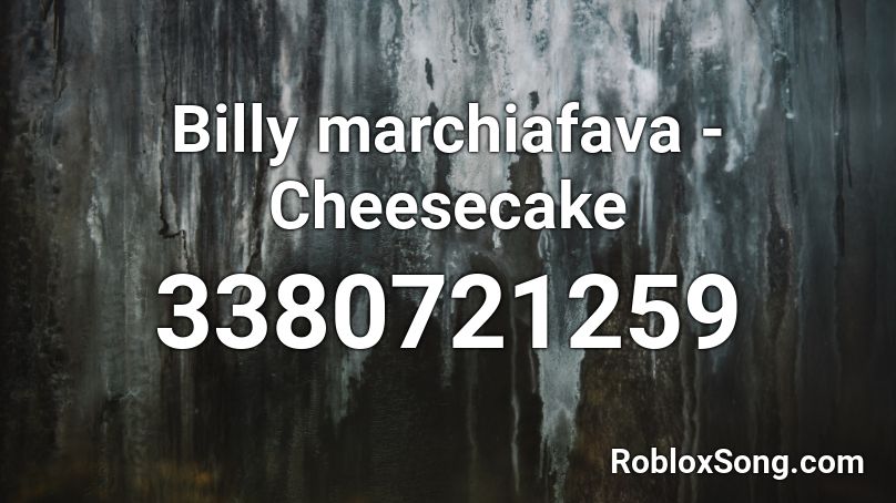 Billy marchiafava - Cheesecake  Roblox ID