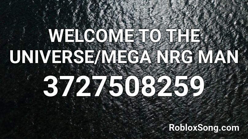 WELCOME TO THE UNIVERSE/MEGA NRG MAN Roblox ID