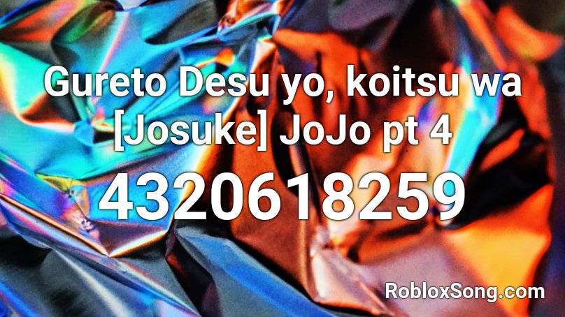 Gureto Desu yo, koitsu wa [Josuke] JoJo pt 4 Roblox ID