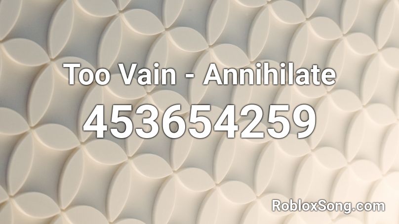 Too Vain - Annihilate Roblox ID