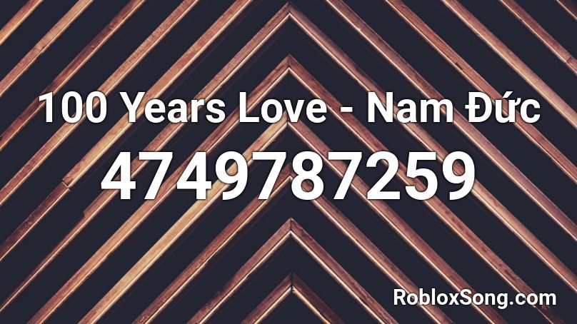 100 Years Love - Nam Đức Roblox ID