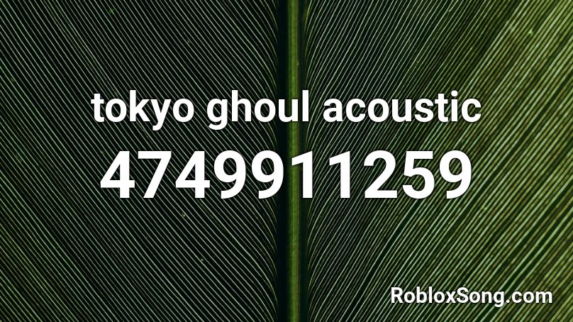 tokyo ghoul acoustic Roblox ID