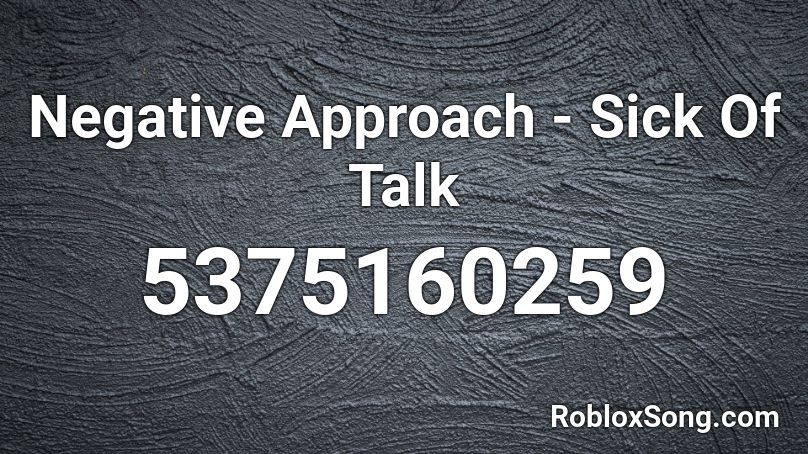 Negative Approach - Sick Of Talk Roblox ID