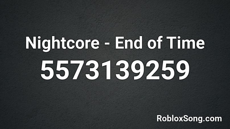 Nightcore - End of Time Roblox ID