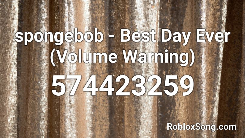 Spongebob Best Day Ever Volume Warning Roblox Id Roblox Music Codes - best day ever roblox id loud
