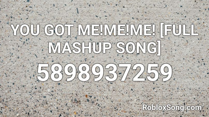 YOU GOT ME!ME!ME! [FULL MASHUP SONG] Roblox ID