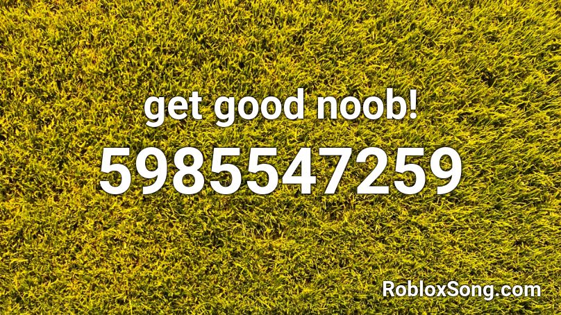 get good noob! Roblox ID