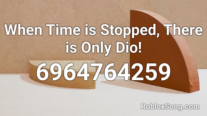 When Time is Stopped, There is Only Dio! Roblox ID