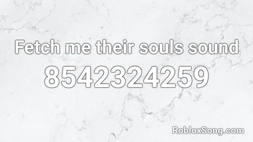 Fetch me their souls sound Roblox ID