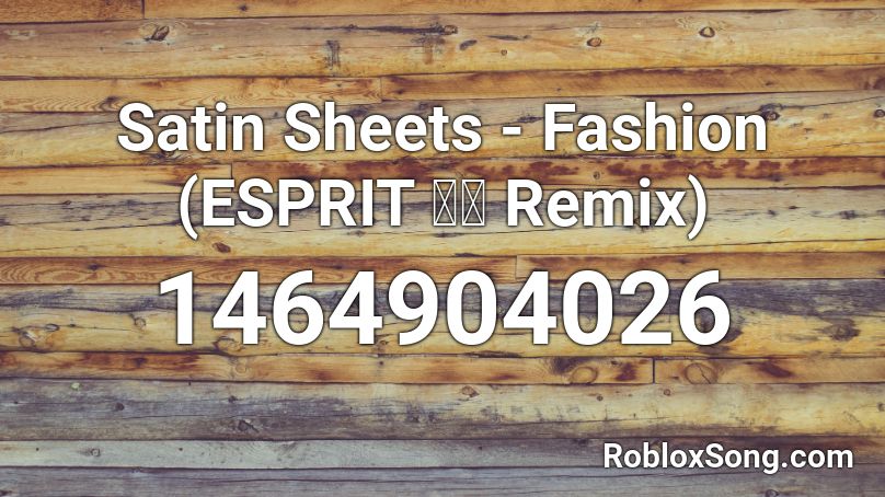 Satin Sheets - Fashion (ESPRIT 空想 Remix) Roblox ID
