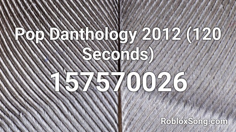 Pop Danthology 2012 (120 Seconds) Roblox ID