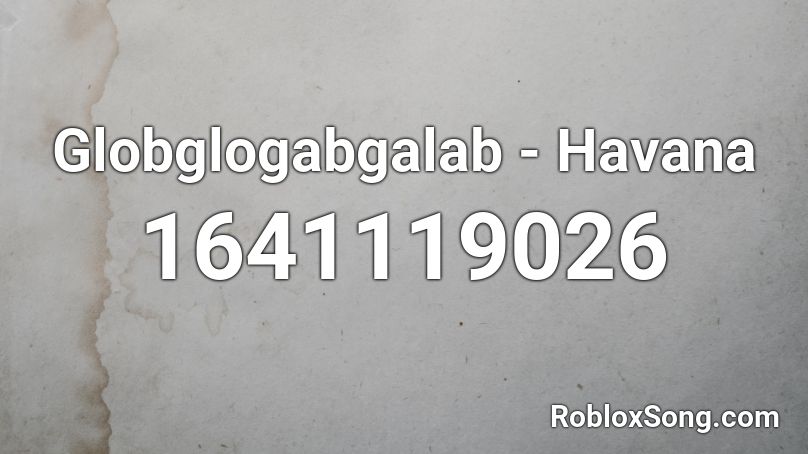 Globglogabgalab Havana Roblox Id Roblox Music Codes - globglogabgalab roblox id