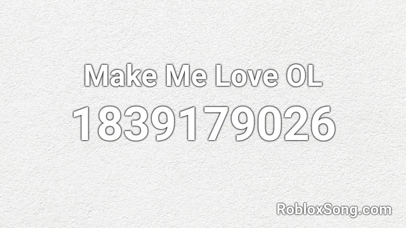 Make Me Love OL Roblox ID