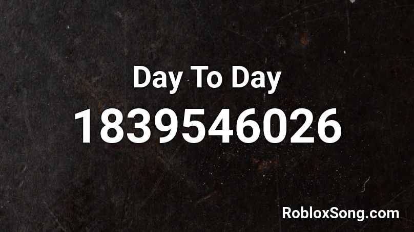 Day To Day Roblox ID