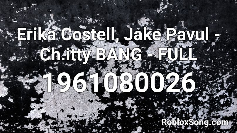 Erika Costell, Jake Pavul - Ch.itty BANG - FULL Roblox ID