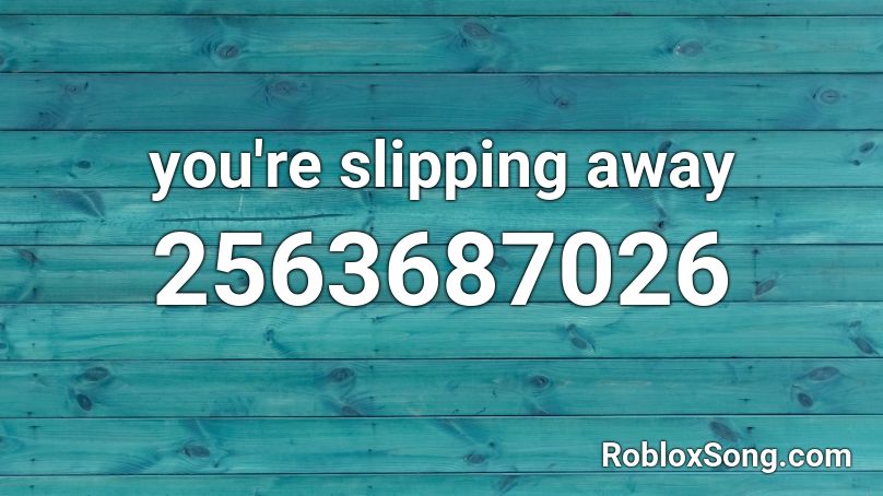 you're slipping away Roblox ID